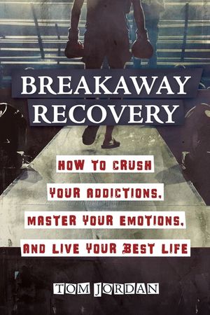 Breakaway Recovery: How to Crush Your Addictions, Master Your Emotions, and Live Your Best Life image number 0