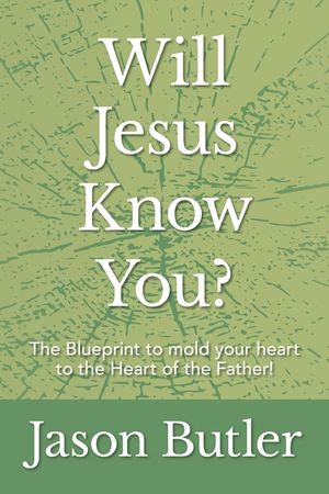 Will Jesus Know You?: The Blueprint to mold your heart to the Heart of the Father! image number 0