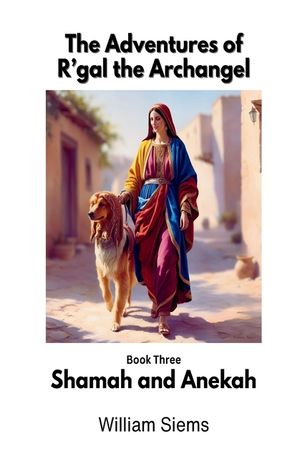Shamah and Anekah: Book Three in The Adventures of R'gal the Archangel image number 0