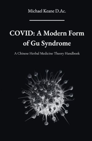 Covid: A Modern Form of Gu Syndrome: A Chinese Herbal Medicine Theory Handbook image number 0