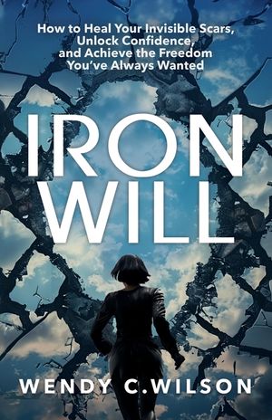 Iron Will: How to Heal Your Invisible Scars, Unlock Confidence, and Achieve the Freedom You've Always Wanted image number 0