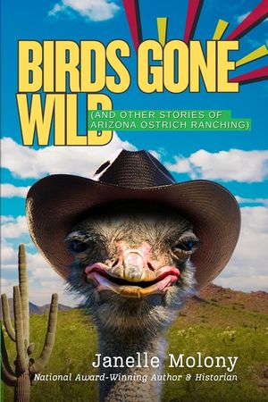 Birds Gone Wild (And Other Stories of Arizona Ostrich Ranching) image number 0