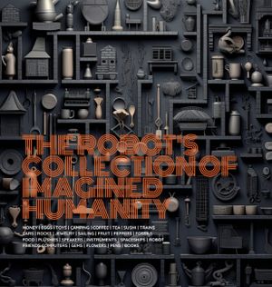 The Robot's Collection of Imagined Humanity image number 0