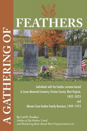 A Gathering of Feathers: Individuals with the Feather surname buried in Lenox Memorial Cemetery, Preston County, W.Va., 1832-2023 and Minutes f image number 0