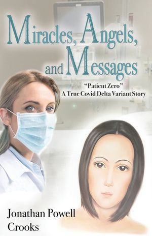 Miracles, Angels, and Messages: "Patient Zero" A True Covid Delta Variant Story image number 0