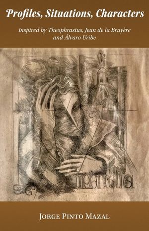 Profiles, Situations, Characters. Inspired by Theophrastus, Jean de la Bruy&egrave;re and &Aacute;lvaro Uribe image number 0