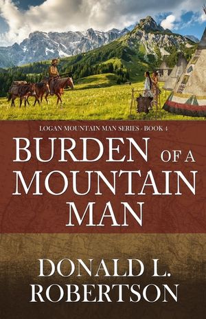 Burden of a Mountain Man: Logan Mountain Man Western Series - Book 4 image number 0