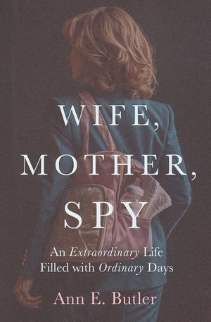 Wife, Mother, Spy - An Extraordinary Life Filled with Ordinary Days image number 0