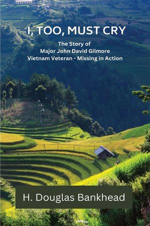 I, Too, Must Cry: The Story of Major John David Gilmore Vietnam Veteran - Missing in Action image number 0