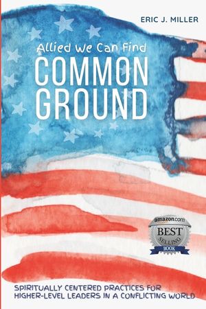 Allied We Can Find Common Ground: Spiritually Centered Practices for Higher-Level Leaders in a Conflicting World image number 0