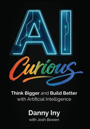 AI Curious: Think Bigger and Build Better with Artificial Intelligence image number 0