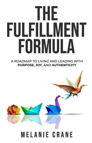 The Fulfillment Formula: A Roadmap to Living and Leading with Purpose, Joy, and Authenticity image number 0