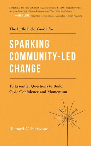 The Little Field Guide for Sparking Community-Led Change: 10 Essential Questions to Build Civic Confidence and Momentum image number 0
