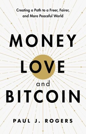 Money, Love, and Bitcoin: Creating a Path to a Freer, Fairer, and More Peaceful World image number 0