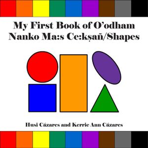 My First Book of O'Odham Nanko Ma: S Ce: Ksa&ntilde; / Shapes image number 0