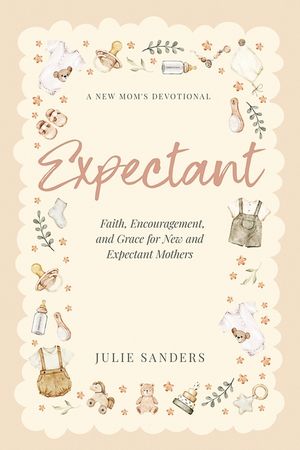 Expectant: A New Mom's Devotional - Faith, Encouragement, and Grace for New and Expectant Mothers image number 0