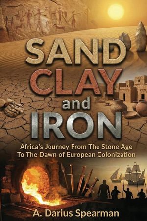 Sand, Clay, and Iron: Africa's Journey from the Stone Age to the Dawn of European Colonization image number 0