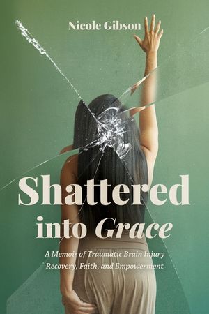 Shattered into Grace: A Memoir of Traumatic Brain Injury Recovery, Faith, and Empowerment image number 0