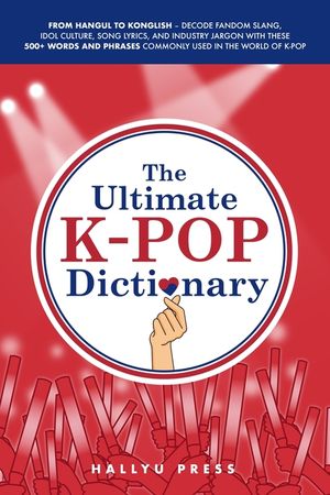 The Ultimate K-pop Dictionary: From Hangul to Konglish - Decode Fandom Slang, Idol Culture, Song Lyrics, and Industry Jargon with These 500+ Words and image number 0