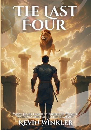 The Last Four: God's Heart Unveiled: Prophetic Insight, Warnings and Call to the Remnant image number 0