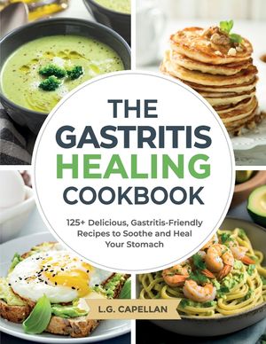 The Gastritis Healing Cookbook: 125+ Delicious, Gastritis-Friendly Recipes to Soothe and Heal Your Stomach image number 0