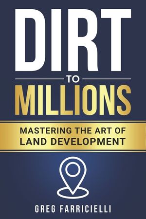 Dirt to Millions: Mastering the Art of Land Development image number 0