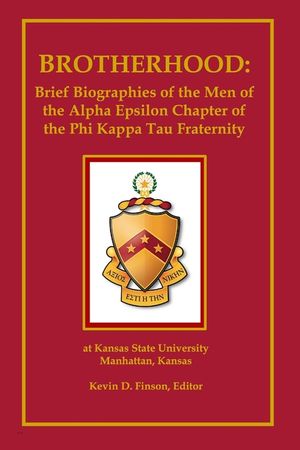 Brotherhood: Brief Biographies of the Men of the Alpha Epsilon Chapter of the Phi Kappa Tau Fraternity at Kansas State University image number 0