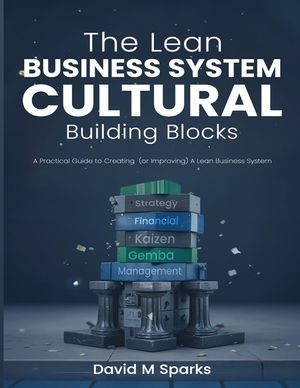 The Lean Business System Cultural Building Blocks: A Practical Guide to Creating (or Improving) A Lean Business System image number 0