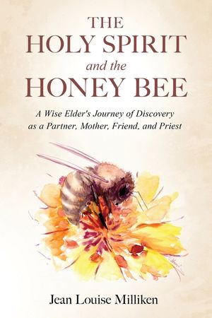 The Holy Spirit and the Honey Bee: A Wise Elder's Journey of Discovery as a Partner, Mother, and Priest image number 0