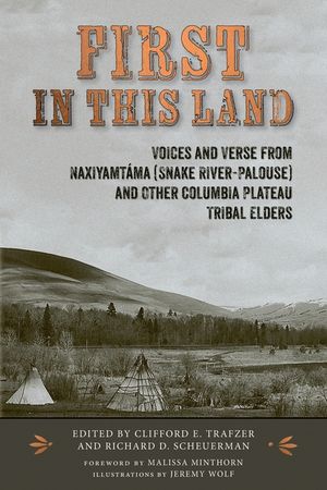 First in This Land: Voices and Verse from Naxiyamt&aacute;ma (Snake River-Palouse) and Other Columbia Plateau Tribal Elders image number 0