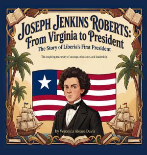 Joseph Jenkins Roberts From Virginia to President: The Story of Liberia's First President image number 0