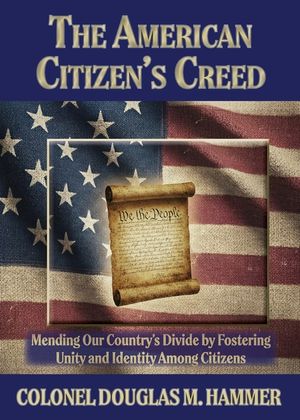 The American Citizen's Creed: Mending Our Country's Divide by Fostering Unity and Identity Among Citizens image number 0