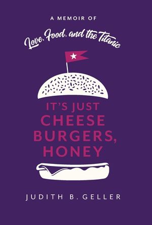 It's Just Cheeseburgers, Honey: A Memoir of Love, Food, and the Titanic image number 0