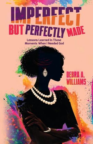 Imperfect, But Perfectly Made: Lessons Learned In Those Moments When I Needed God image number 0