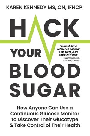 Hack Your Blood Sugar: How Anyone Can Use a Continuous Glucose Monitor to Discover Their Glucotype & Take Control of Their Health image number 0