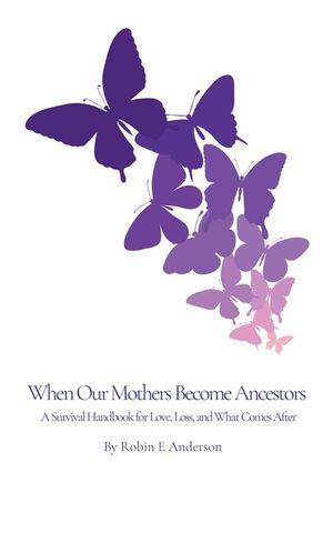 When Our Mothers Become Ancestors: A Survival Handbook for Love, Loss, and What Comes After image number 0