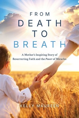 From Death to Breath: A Mother's Inspiring Story of Resurrecting Faith and the Power of Miracles image number 0