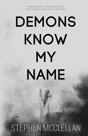 Demons Know My Name: A practical guide to elevating your faith and becoming a serious threat to the enemy image number 0