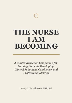 The Nurse I Am Becoming: A Guided Reflection Companion for Nursing Students Developing Clinical Judgment, Confidence, and Professional Identity image number 0