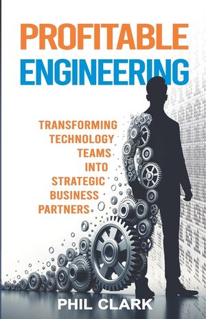Profitable Engineering: Tansforming Technology Teams into Strategic Business Partners image number 0