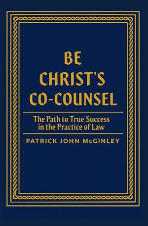Be Christ's Co-Counsel: The Path to True Success in the Practice of Law image number 0