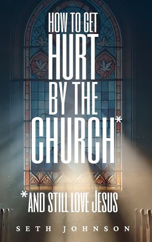 How to Get Hurt by the Church and Still Love Jesus - Hardback Edition image number 0