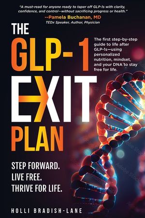 The GLP-1 Exit Plan: The first step-by-step guide to life after GLP-1s-using personalized nutrition, mindset, and your DNA to stay free for life. image number 0