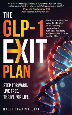 The GLP-1 Exit Plan: The first step-by-step guide to life after GLP-1s--using personalized nutrition, mindset, and your DNA to stay free for life. image number 0
