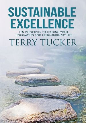Sustainable Excellence Ten Principles To Leading Your Uncommon And Extraordinary Life image number 0