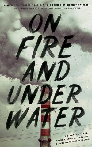 On Fire and Under Water: A Climate Change Crime Fiction Anthology image number 0