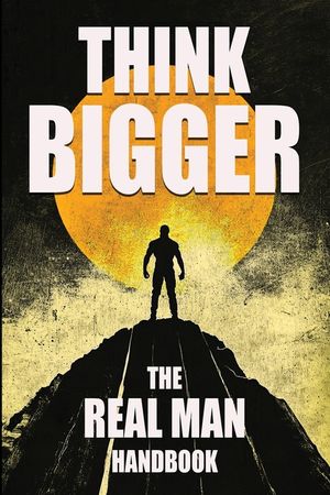 Think Bigger - The Real Man Handbook image number 0