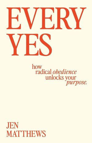 Every Yes: How Radical Obedience Unlocks Your Purpose image number 0
