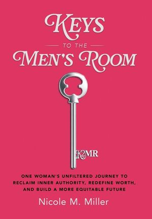 Keys to the Men's Room: One Woman's Unfiltered Journey to Reclaim Inner Authority, Redefine Worth, and Build a More Equitable Future image number 0