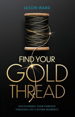 Find Your Gold Thread: Discovering Your Purpose Through Life's Divine Moments image number 0